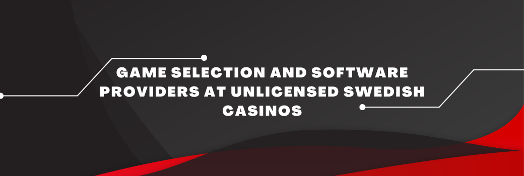 Game Selection and Software Providers at Unlicensed Swedish Casinos
