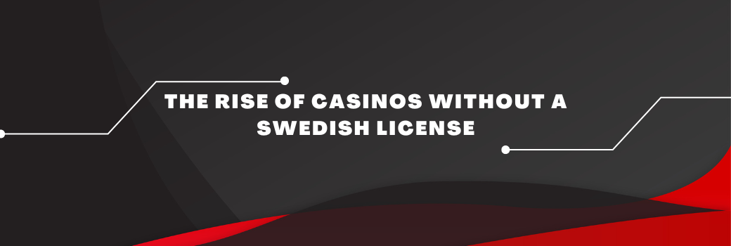 The Rise of Casinos without a Swedish License