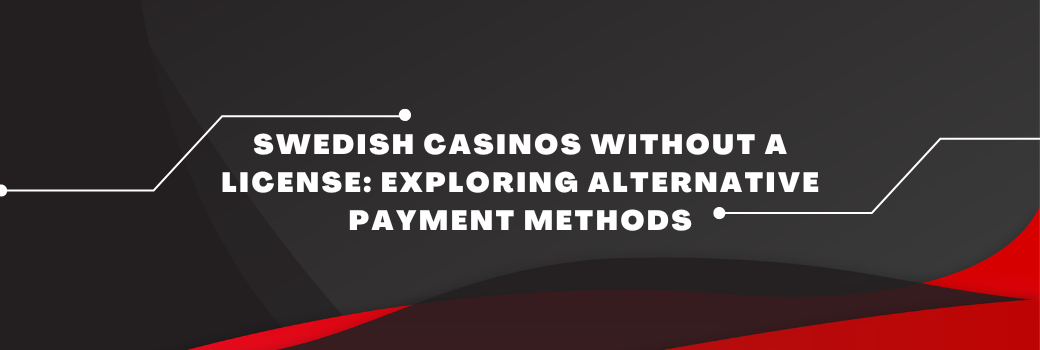 Swedish Casinos without a License Exploring Alternative Payment Methods