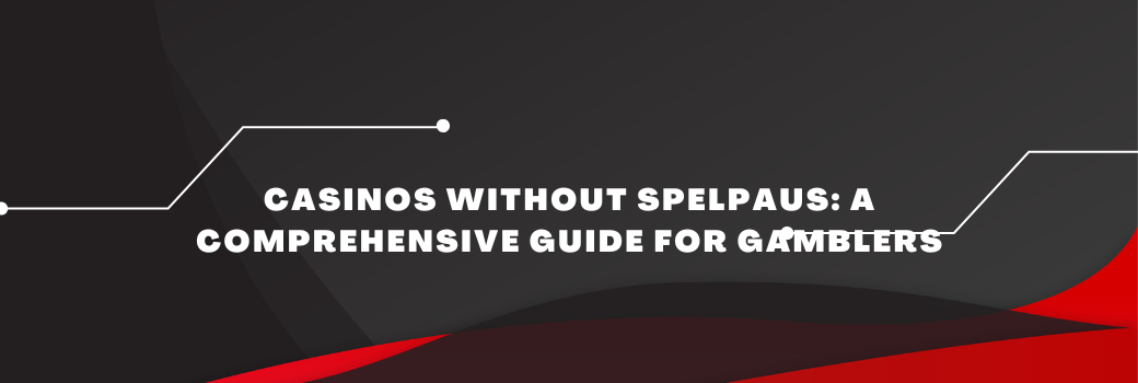 Casinos without Spelpaus_ A Comprehensive Guide for Gamblers