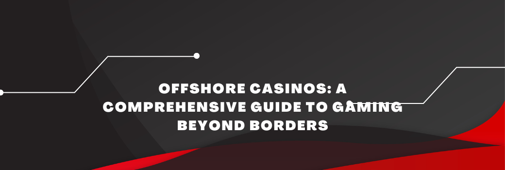 Offshore Casinos_ A Comprehensive Guide to Gaming Beyond Borders