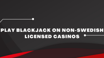 Play Blackjack on Non-Swedish Licensed Casinos