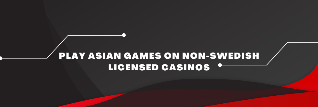 Play asian games on non-Swedish licensed casinos